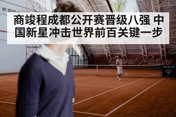 商竣程成都公开赛晋级八强 中国新星冲击世界前百关键一步